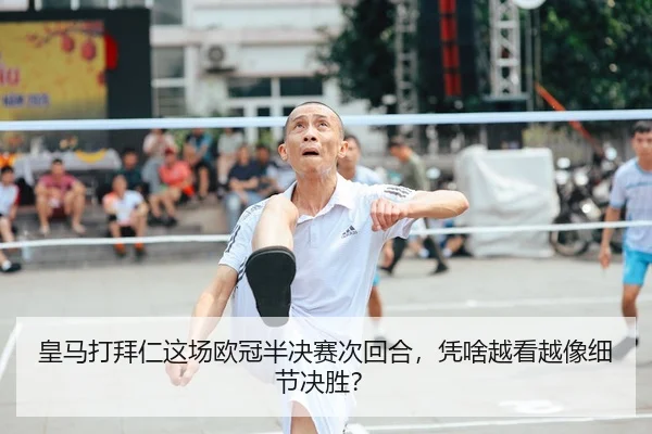 皇马打拜仁这场欧冠半决赛次回合，凭啥越看越像细节决胜？ | kaiyun