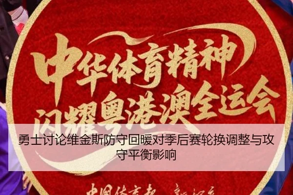 勇士讨论维金斯防守回暖对季后赛轮换调整与攻守平衡影响 | kaiyun