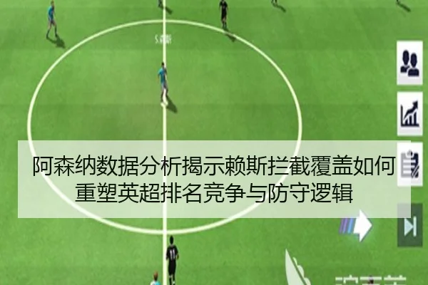 阿森纳数据分析揭示赖斯拦截覆盖如何重塑英超排名竞争与防守逻辑 | kaiyun