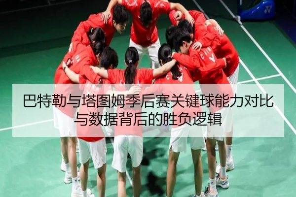 巴特勒与塔图姆季后赛关键球能力对比与数据背后的胜负逻辑 | kaiyun