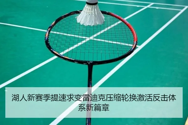 湖人新赛季提速求变雷迪克压缩轮换激活反击体系新篇章 | kaiyun