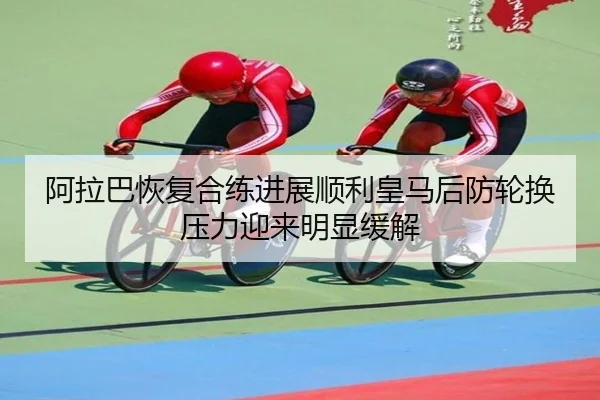 阿拉巴恢复合练进展顺利皇马后防轮换压力迎来明显缓解 | kaiyun